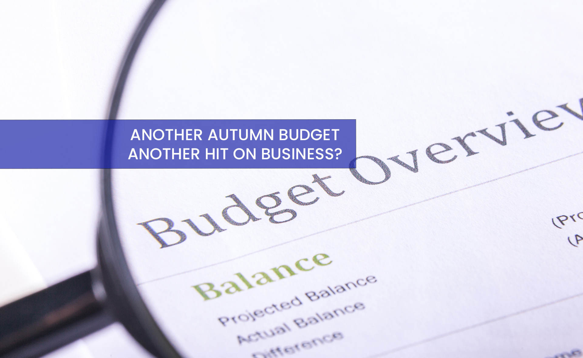  With another Autumn budget looming, now is the time to start looking at how it could affect your business and, where possible, prepare for changes. Only, it isn&rsquo;t that easy, is it? 